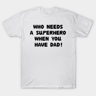 who needs a superhero when you have dad! T-Shirt